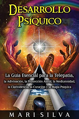 Desarrollo psíquico: La guía esencial para la telepatía, la adivinación, la proyección astral, la mediumnidad, la clarividencia, la curación y la magia psíquica: 1 (Habilidades psíquicas)