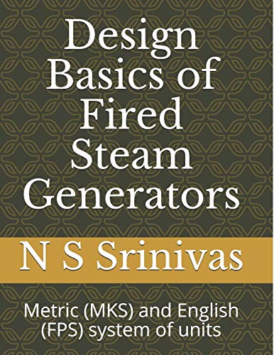 Design Basics of Fired Steam Generators: Metric (MKS) and English (FPS) system of units