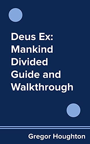 Deus Ex: Mankind Divided Guide and Walkthrough (English Edition)