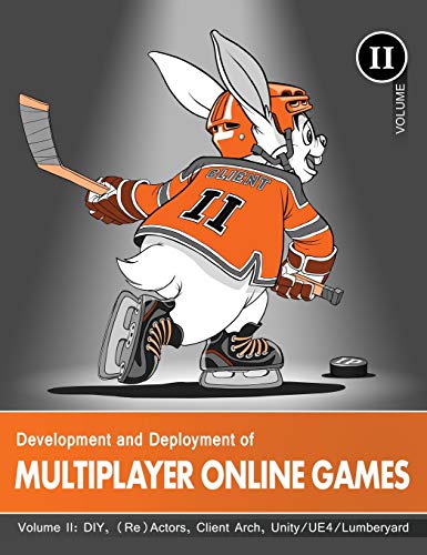 Development and Deployment of Multiplayer Online Games, Vol. II: DIY, (Re)Actors, Client Arch., Unity/UE4/ Lumberyard/Urho3D (2)