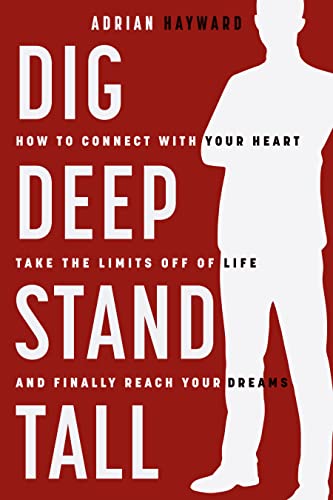 Dig Deep, Stand Tall: How to Connect with Your Heart, Take the Limits Off of Life, and Finally Reach Your Dreams (English Edition)