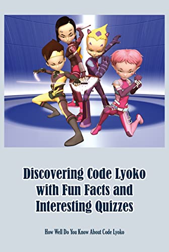 Discovering Code Lyoko with Fun Facts and Interesting Quizzes: How Well Do You Know About Code Lyoko: Questions About Code Lyoko For All Fans (English Edition)