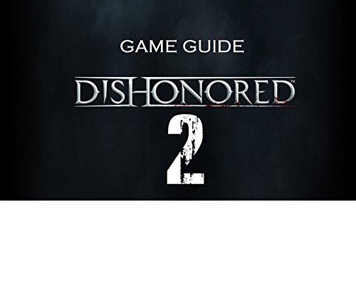 Dishonored 2 Game Guide: Walkthrough, Tips (English Edition)