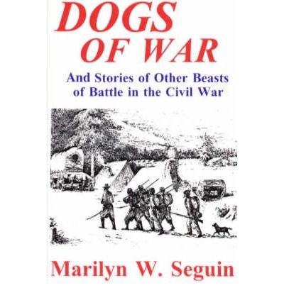 [(Dogs of War - And Other Beasts of Battle in the Civil War)] [ By (author) Marilyn W. Seguin ] [June, 1998]