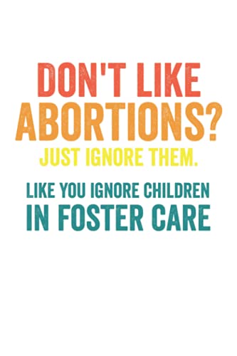 Don't like abortions? Just ignore them. Like you ignore children in foster care: Feminist Feminism Notebooks