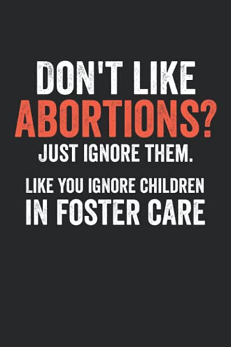 Don't like abortions? Just ignore them. Like you ignore children in foster care: Feminist Feminism Notebooks
