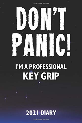 Don't Panic! I'm A Professional Key Grip - 2021 Diary: Customized Work Planner Gift For A Busy Key Grip.