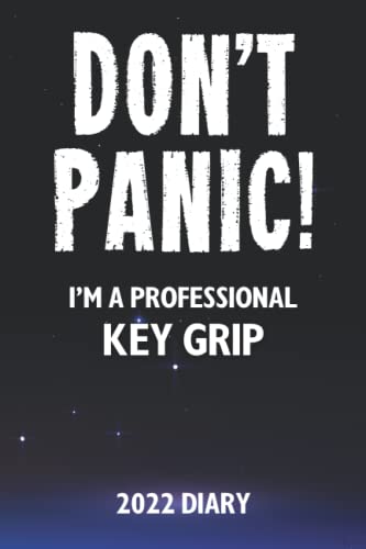 Don't Panic! I'm A Professional Key Grip - 2022 Diary: Customized Weekly Work Planner Gift For A Busy Key Grip.