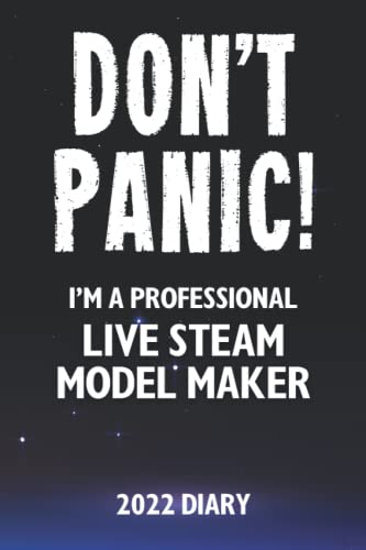 Don't Panic! I'm A Professional Live Steam Model Maker - 2022 Diary: A Funny Full Year Planner Journal Gift For Somebody Who Enjoys Live Steam Model Making