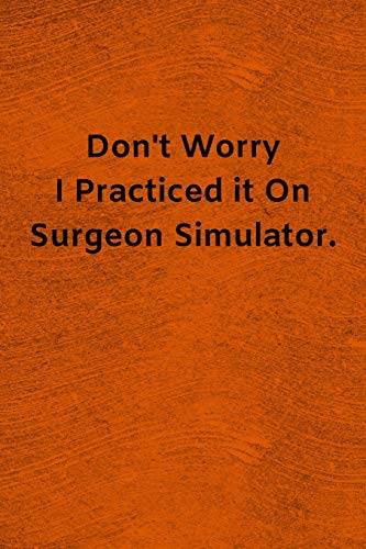 Don't Worry I Practiced it On Surgeon Simulator: Lined Journal Medical Notebook To Write in
