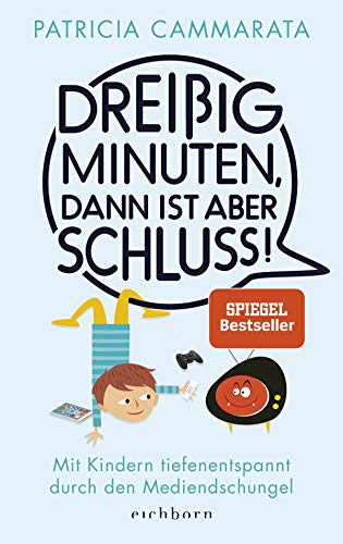 Dreißig Minuten, dann ist aber Schluss!: Mit Kindern tiefenentspannt durch den Mediendschungel (German Edition)