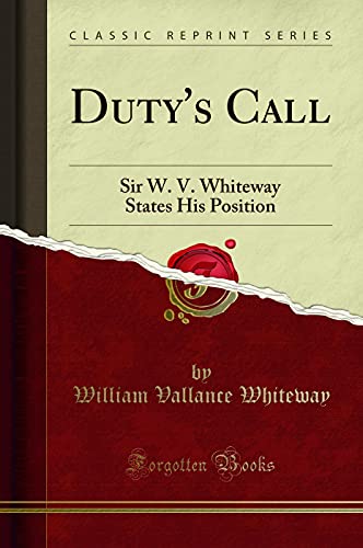 Duty's Call: Sir W. V. Whiteway States His Position (Classic Reprint)