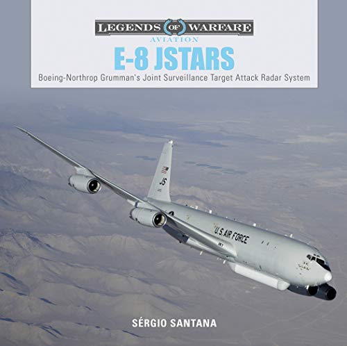 E8 JSTARS: Northrop Grumman's Joint Surveillance Target Attack Radar System: 16 (Legends of Warfare: Aviation)