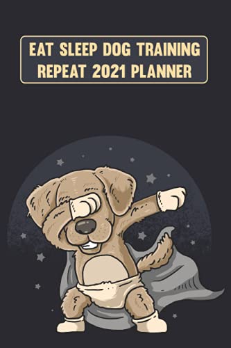 Eat Sleep Dog Training Repeat Planner: Puppy Maintenance Journal - Pet Train Logbook and Record Tracker Journal to Help to Raise Perfectly