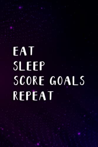 Eat Sleep Score Goals Repeat Meme Hockey Footbal Soccer Notebook Planner: Score Goals Notebook (Lined Journal, Diary, Gifts) for women/men ,Hour,Planner,Budget Tracker,Pocket