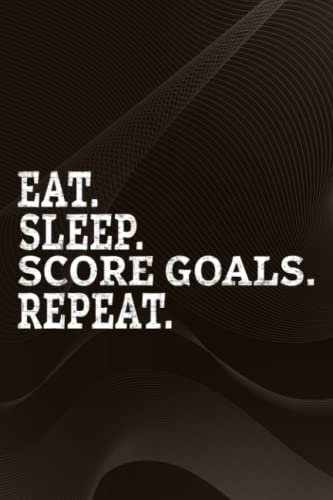 Eat Sleep Score Goals Repeat Pretty Hockey Footbal Soccer: Score Goals Journal (Diary, Notebook) Motivationa Birthday/Christmas/ Gift ,Do It All,Bill,Planner,Appointment