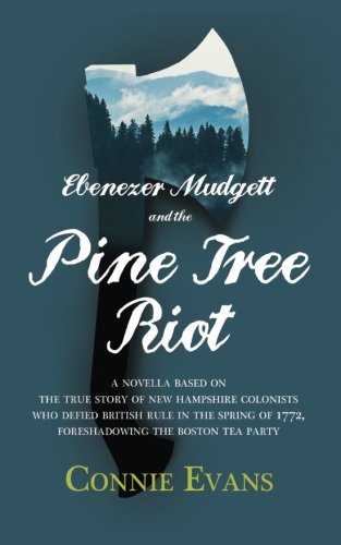 Ebenezer Mudgett and the Pine Tree Riot: A true story of New Hampshire colonists who defied British rule in the spring of 1772, foreshadowing the Boston Tea Party
