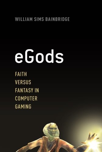 eGods: Faith versus Fantasy in Computer Gaming by William Sims Bainbridge(2013-03-26)