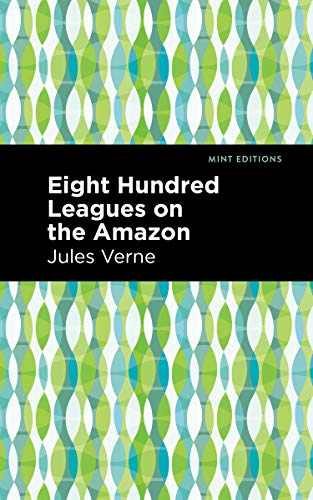 Eight Hundred Leagues on the Amazon (Mint Editions)