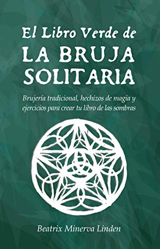 El Libro Verde De La Bruja Solitaria: Brujería tradicional, hechizos de magia y ejercicios para crear tu libro de las sombras