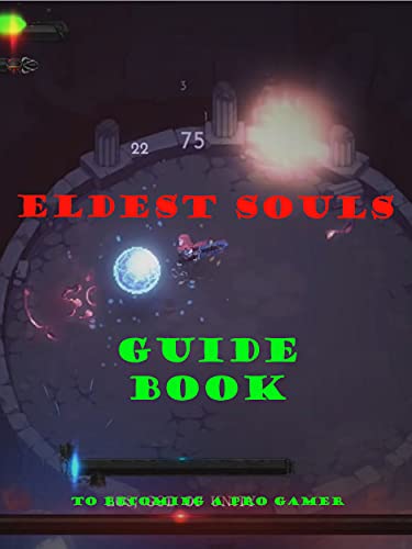 Eldest Souls: The Complete Guide-Tricks-Tips-And More.: To Becoming A Pro Gamer (English Edition)