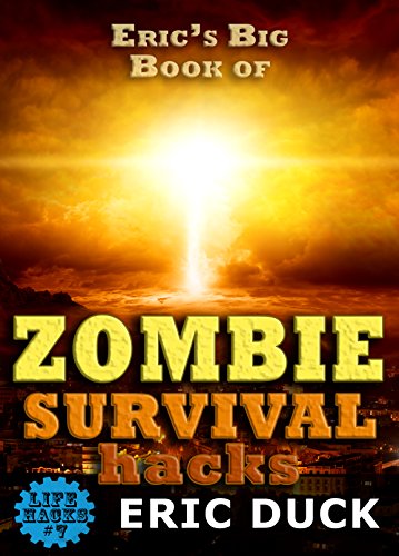 Eric's Big Book of Zombie Survival Hacks: The Best ZHTF Guide to Staying Safe from the Living Dead (Life Hacks 7) (English Edition)