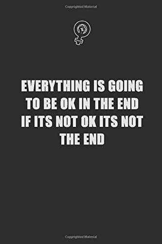 Everything is going to be ok in the end. If its not ok, its not the end: 6x9 Unlined 120 pages writing notebooks for Women and girls