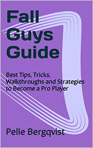 Fall Guys Guide: Best Tips, Tricks, Walkthroughs and Strategies to Become a Pro Player (English Edition)