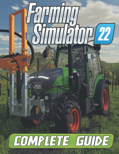Farming Simulator 22: COMPLETE GUIDE: Everything You Need To Know About Farming Simulator 22 Game; A Detailed Guide