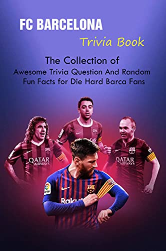 FC Barcelona Trivia Book: The Collection of Awesome Trivia Question And Random Fun Facts for Die-Hard Barca Fans (English Edition)
