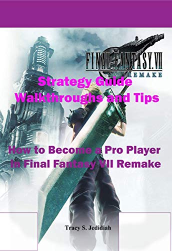 Final Fantasy 7 Remake Strategy Guide Walkthroughs and Tips: How to Become a Pro Player in Final Fantasy VII Remake (English Edition)
