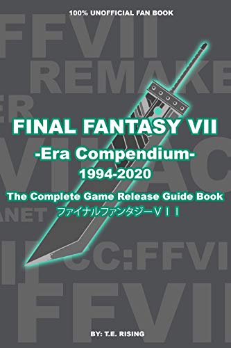 FINAL FANTASY VII: Era Compendium - The Complete Final Fantasy 7 Game Release Guide Book | The Making of Final Fantasy VII to Final Fantasy VII Remake - 100% Unofficial (English Edition)