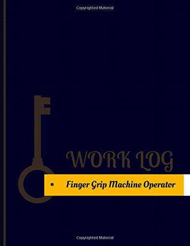 Finger Grip Machine Operator Work Log: Work Journal, Work Diary, Log - 131 pages, 8.5 x 11 inches (Key Work Logs/Work Log)