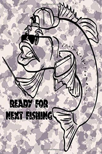 Fishing Log Book : Ready For Next Fishing, Fishing Log Book Journal 120 pages 6" x 9" For Fishermen: fishing log book for men , fishing log book for kids