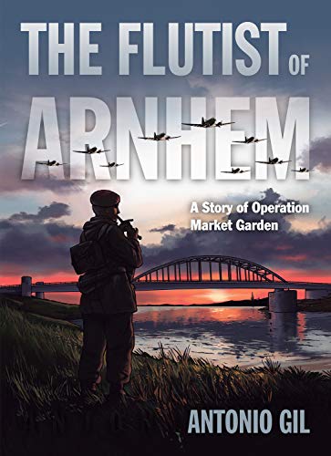 FLUTIST OF ARNHEM STORY OF OPERATION MARKET GARDEN: A Story of Operation Market Garden