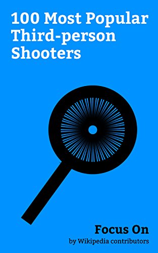 Focus On: 100 Most Popular Third-person Shooters: Third-person Shooter, Call of Duty, Uncharted 4: A Thief's End, Metal Gear Solid V: The Phantom Pain, ... game), Call of Duty... (English Edition)