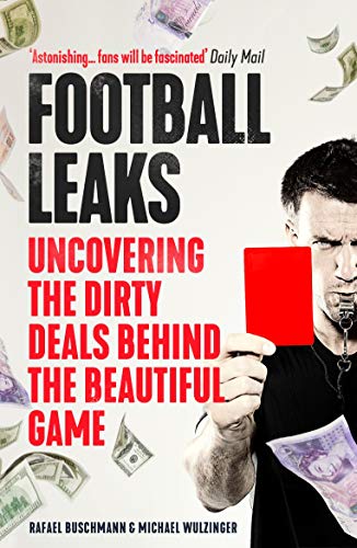 Football Leaks: Uncovering the dirty Deals behind the beautiful Game