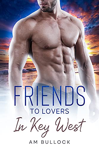 Friends to Lovers in Key West: A Heartwarming HEA Romance Where the Chemistry Is Strong, the Men are Stronger, and the Steam Is Just Right (English Edition)
