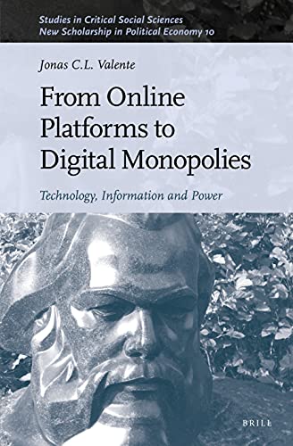 From Online Platforms to Digital Monopolies: Technology, Information and Power: 199/10 (Studies in Critical Social Sciences, 199 / New Scholarship in Political Economy, 10)