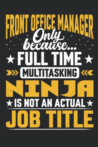 Front Office Manager Only Because Full Time Multi Tasking Ninja Is Not an Actual Job Title: Ideal Gift For Front Office Manager. This is a Lined ... for Your Dad, Office Colleague, or Friends.