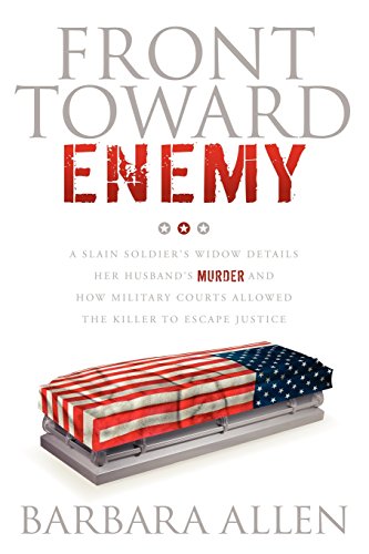 Front Toward Enemy: A Slain Soldier's Widow Details Her Husband's Murder and How Military Courts Allowed the Killer to Escape Justice