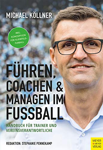 Führen, Coachen & Managen im Fußball: Handbuch für Trainer und Vereinsverantwortliche (German Edition)
