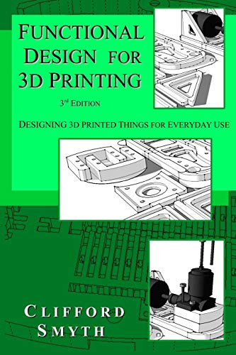 Functional Design for 3D Printing: Designing 3d printed things for everyday use - 3rd edition