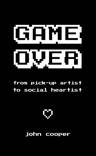 Game Over: From Pick-Up Artist to Social Heartist (English Edition)
