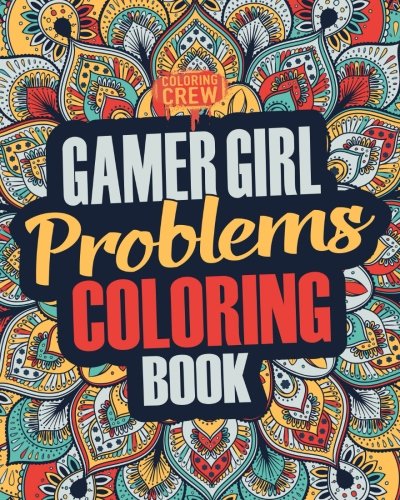 Gamer Girl Coloring Book: A Snarky, Irreverent & Funny Gaming Coloring Book Gift Idea for Female Gamers and Video Game Lovers: Volume 3 (Gamer Gifts)