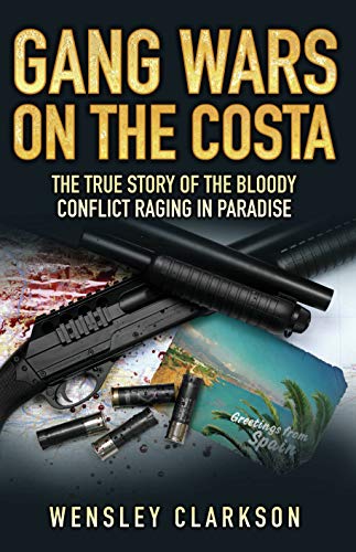 Gang Wars on the Costa - The True Story of the Bloody Conflict Raging in Paradise: The True Story of the Bloody Conflict Racing in Paradise (English Edition)
