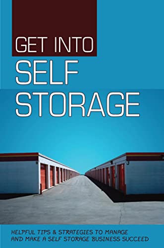 Get Into Self Storage: Helpful Tips & Strategies To Manage And Make A Self Storage Business Succeed (English Edition)