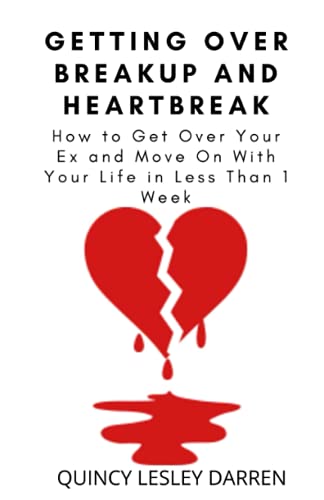 Getting Over Breakup And Heartbreak: How to Get Over Your Ex and Move On With Your Life in Less Than 1 Week