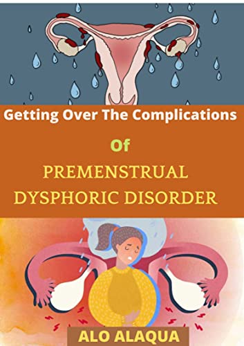Getting Over The Complications Of Premenstrual Dysphoric DIsorde (English Edition)