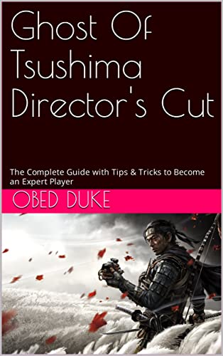 Ghost Of Tsushima Director's Cut: The Complete Guide with Tips & Tricks to Become an Expert Player (English Edition)